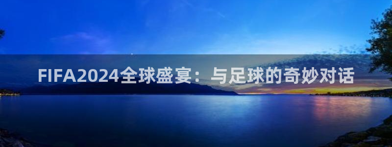 FIFA2024全球盛宴：与足球的奇妙对话