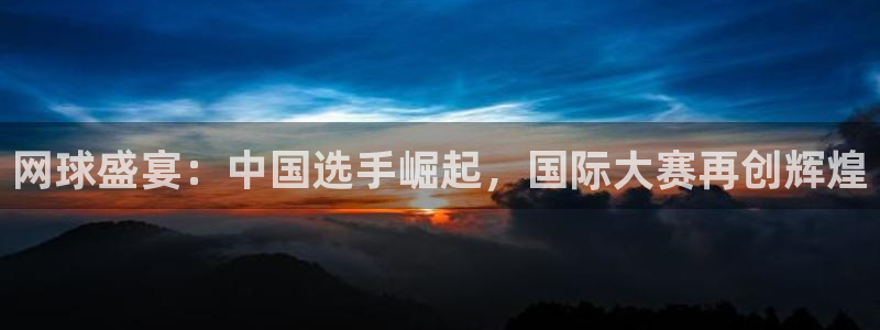 网球盛宴：中国选手崛起，国际大赛再创辉煌
