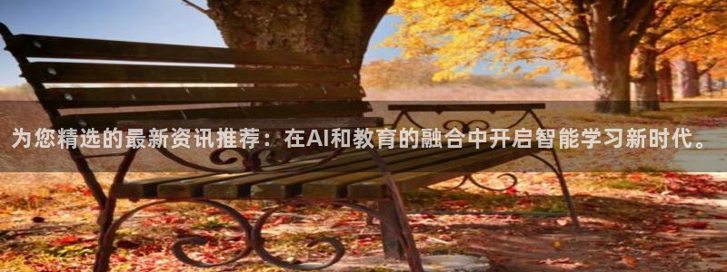 为您精选的最新资讯推荐：在AI和教育的融合中开启智能学习新时代。