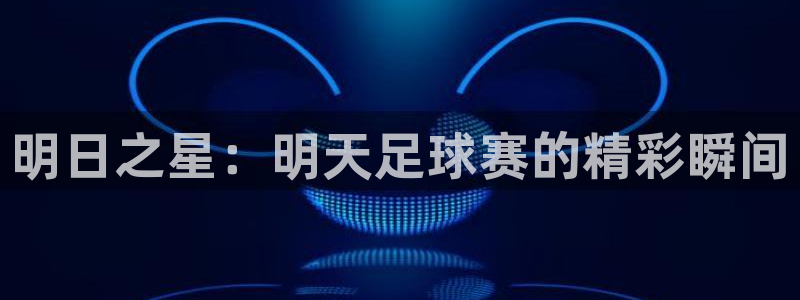 明日之星：明天足球赛的精彩瞬间